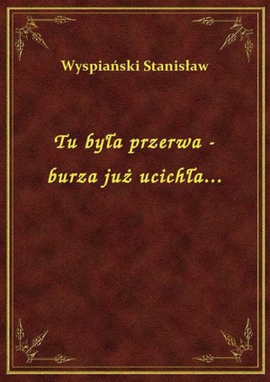 Tu była przerwa - burza już ucichła... – ebook