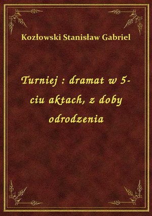 Turniej : dramat w 5-ciu aktach, z doby odrodzenia – ebook