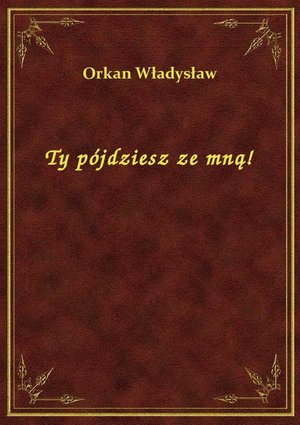 Ty pójdziesz ze mną! – ebook