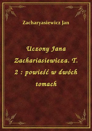 Uczony Jana Zachariasiewicza. T. 2 : powieść w dwóch tomach – ebook