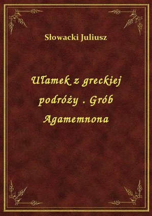 Ułamek z greckiej podróży . Grób Agamemnona – ebook