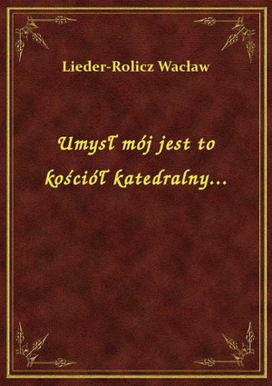 Umysł mój jest to kościół katedralny... – ebook