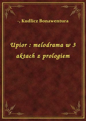 Upior : melodrama w 3 aktach z prologiem – ebook