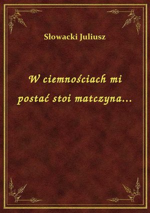 W ciemnościach mi postać stoi matczyna... – ebook