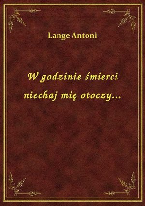 W godzinie śmierci niechaj mię otoczy... – ebook