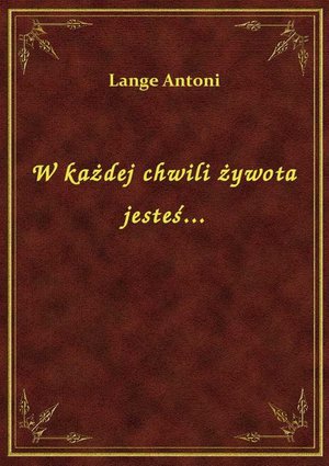 W każdej chwili żywota jesteś... – ebook