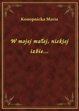 W mojej małej, niskiej izbie... – ebook
