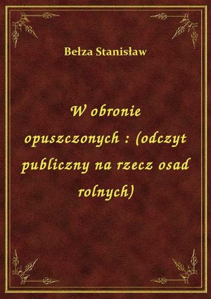 W obronie opuszczonych : (odczyt publiczny na rzecz osad rolnych) – ebook