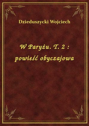 W Paryżu. T. 2 : powieść obyczajowa – ebook