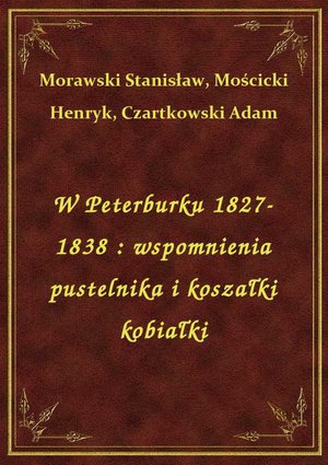 W Peterburku 1827-1838 : wspomnienia pustelnika i koszałki kobiałki – ebook