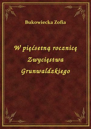 W pięćsetną rocznicę Zwycięstwa Grunwaldzkiego – ebook
