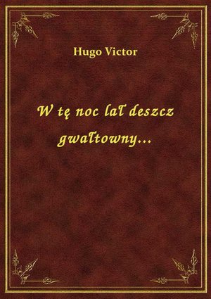 W tę noc lał deszcz gwałtowny... – ebook