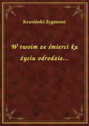 W twoim ze śmierci ku życiu odrodzie... – ebook