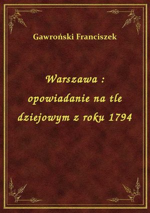 Warszawa : opowiadanie na tle dziejowym z roku 1794 – ebook