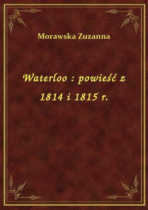 Waterloo : powieść z 1814 i 1815 r. – ebook