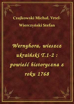 Wernyhora, wieszcz ukraiński T.1-2 : powieść historyczna z roku 1768 – ebook