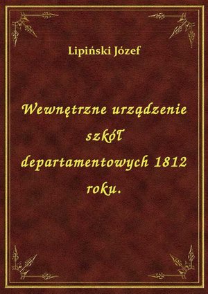 Wewnętrzne urządzenie szkół departamentowych 1812 roku. – ebook
