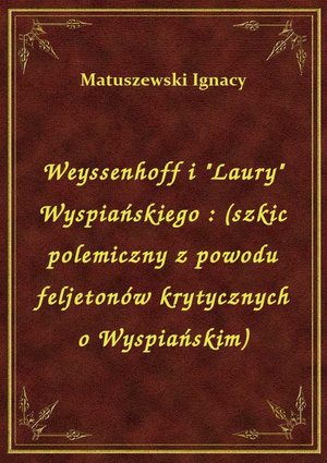 Weyssenhoff i "Laury" Wyspiańskiego : (szkic polemiczny z powodu feljetonów krytycznych o Wyspiańskim) – ebook
