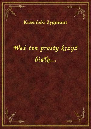 Weź ten prosty krzyż biały... – ebook
