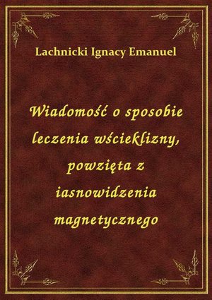 Wiadomość o sposobie leczenia wścieklizny, powzięta z iasnowidzenia magnetycznego – ebook