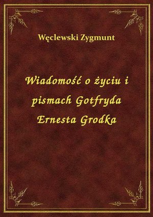 Wiadomość o życiu i pismach Gotfryda Ernesta Grodka – ebook