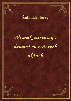 Wianek mirtowy : dramat w czterech aktach – ebook