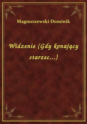 Widzenie (Gdy konający starzec...) – ebook