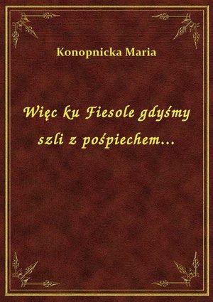 Więc ku Fiesole gdyśmy szli z pośpiechem... – ebook