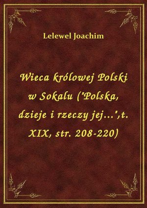 Wieca królowej Polski w Sokalu ("Polska, dzieje i rzeczy jej...",t. XIX, str. 208-220) – ebook