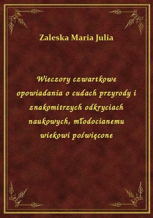 Wieczory czwartkowe opowiadania o cudach przyrody i znakomitrzych odkryciach naukowych, młodocianemu wiekowi poświęcone – ebook