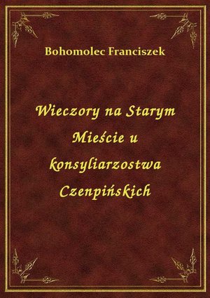 Wieczory na Starym Mieście u konsyliarzostwa Czenpińskich – ebook