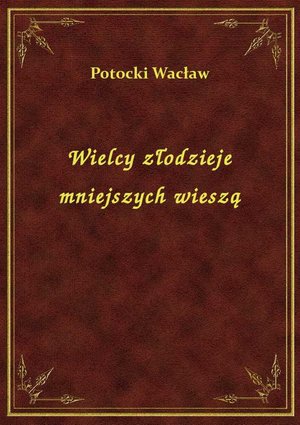 Wielcy złodzieje mniejszych wieszą – ebook