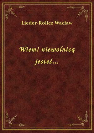 Wiem! niewolnicą jesteś... – ebook