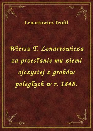 Wiersz T. Lenartowicza za przesłanie mu ziemi ojczystej z grobów poległych w r. 1848. – ebook