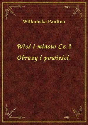 Wieś i miasto Cz.2 Obrazy i powieści. – ebook