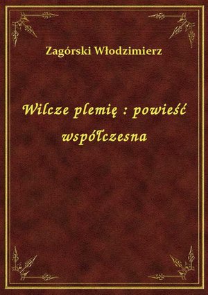 Wilcze plemię : powieść współczesna – ebook