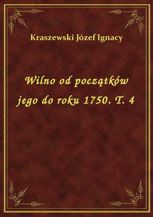 Wilno od początków jego do roku 1750. T. 4 – ebook