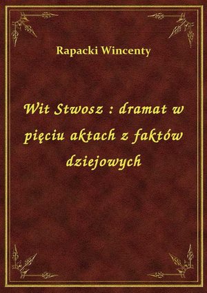 Wit Stwosz : dramat w pięciu aktach z faktów dziejowych – ebook
