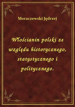 Włościanin polski ze względu historycznego, statystycznego i politycznego. – ebook