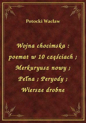 Wojna chocimska : poemat w 10 częściach. Merkuryusz nowy. Pełna. Peryody. Wiersze drobne – ebook