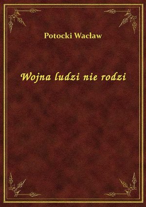 Wojna ludzi nie rodzi – ebook