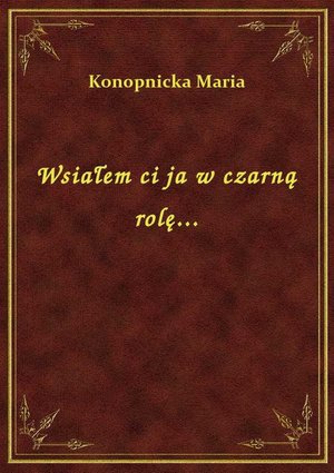 Wsiałem ci ja w czarną rolę... – ebook