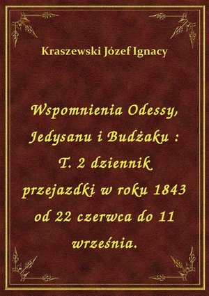 Wspomnienia Odessy, Jedysanu i Budżaku : T. 2 dziennik przejazdki w roku 1843 od 22 czerwca do 11 września. – ebook