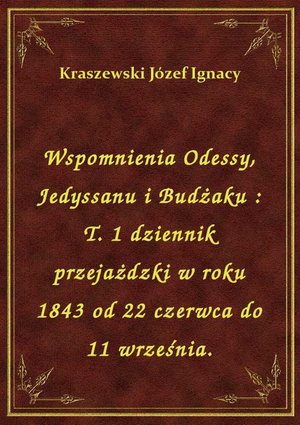 Wspomnienia Odessy, Jedyssanu i Budżaku : T. 1 dziennik przejażdzki w roku 1843 od 22 czerwca do 11 września. – ebook