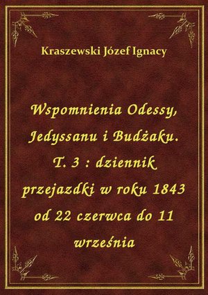 Wspomnienia Odessy, Jedyssanu i Budżaku. T. 3 : dziennik przejazdki w roku 1843 od 22 czerwca do 11 września – ebook