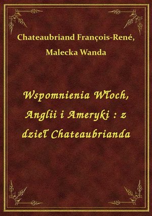 Wspomnienia Włoch, Anglii i Ameryki : z dzieł Chateaubrianda – ebook