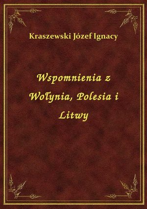 Wspomnienia z Wołynia, Polesia i Litwy – ebook