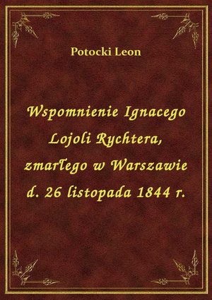 Wspomnienie Ignacego Lojoli Rychtera, zmarłego w Warszawie d. 26 listopada 1844 r. – ebook