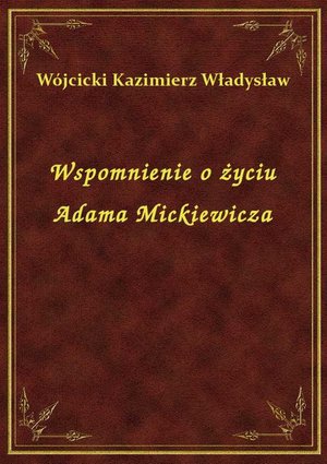 Wspomnienie o życiu Adama Mickiewicza – ebook
