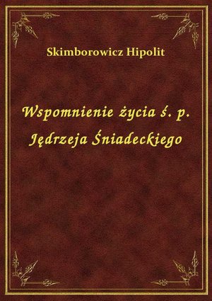 Wspomnienie życia ś. p. Jędrzeja Śniadeckiego – ebook
